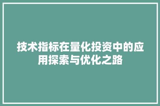 技术指标在量化投资中的应用探索与优化之路