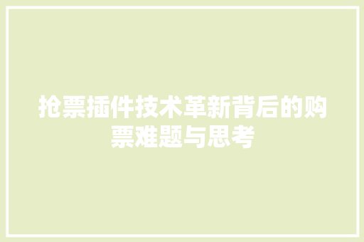 抢票插件技术革新背后的购票难题与思考
