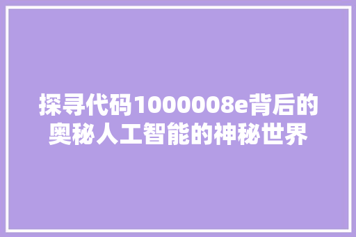 探寻代码1000008e背后的奥秘人工智能的神秘世界