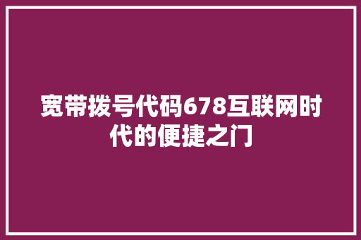 宽带拨号代码678互联网时代的便捷之门