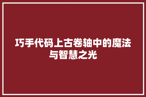 巧手代码上古卷轴中的魔法与智慧之光