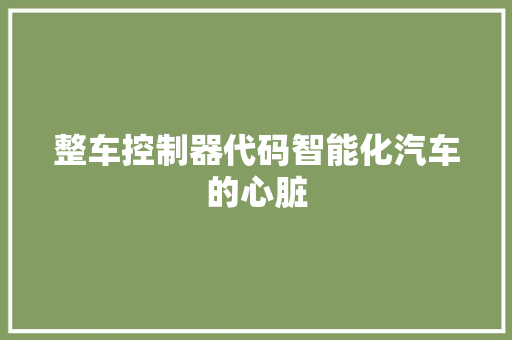 整车控制器代码智能化汽车的心脏