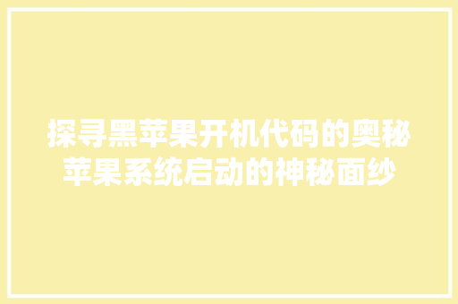 探寻黑苹果开机代码的奥秘苹果系统启动的神秘面纱