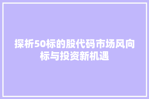 探析50标的股代码市场风向标与投资新机遇