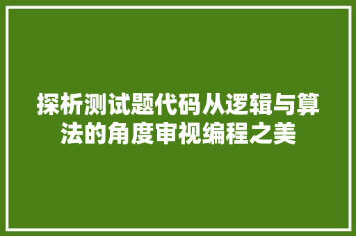 探析测试题代码从逻辑与算法的角度审视编程之美