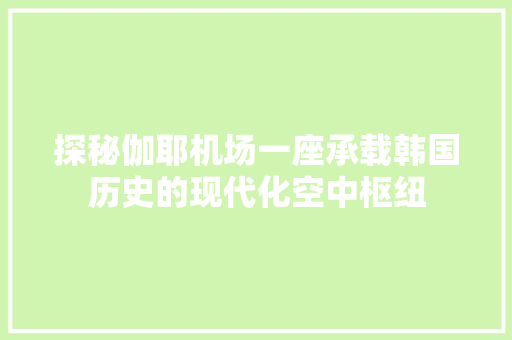 探秘伽耶机场一座承载韩国历史的现代化空中枢纽