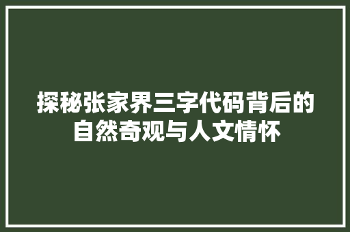 探秘张家界三字代码背后的自然奇观与人文情怀