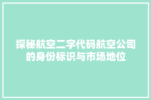 探秘航空二字代码航空公司的身份标识与市场地位