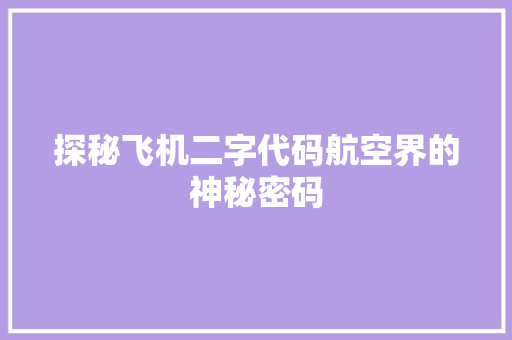 探秘飞机二字代码航空界的神秘密码