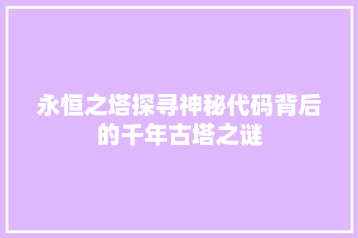 永恒之塔探寻神秘代码背后的千年古塔之谜