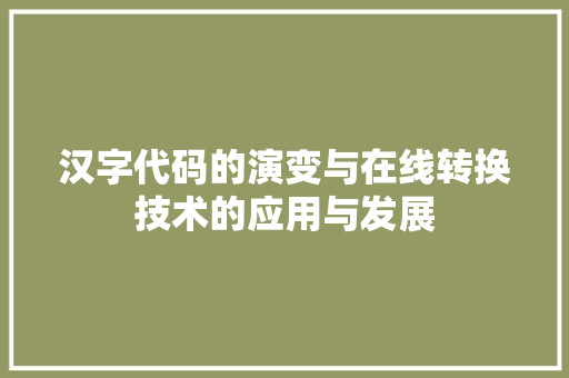 汉字代码的演变与在线转换技术的应用与发展