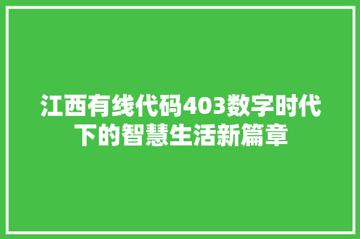 江西有线代码403数字时代下的智慧生活新篇章