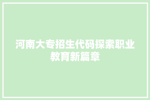 河南大专招生代码探索职业教育新篇章