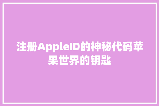 注册AppleID的神秘代码苹果世界的钥匙