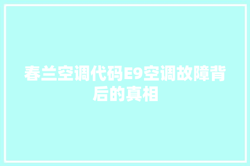 春兰空调代码E9空调故障背后的真相