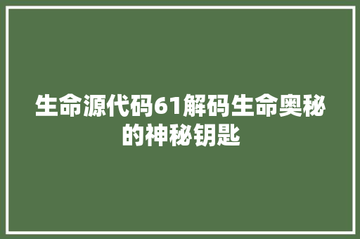 生命源代码61解码生命奥秘的神秘钥匙