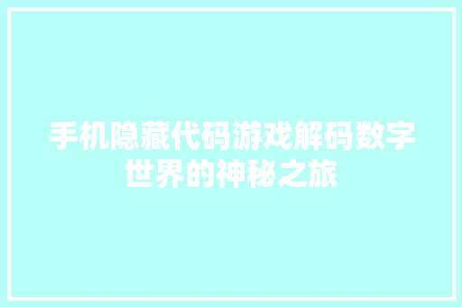 手机隐藏代码游戏解码数字世界的神秘之旅