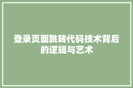 登录页面跳转代码技术背后的逻辑与艺术