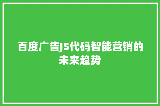 百度广告JS代码智能营销的未来趋势