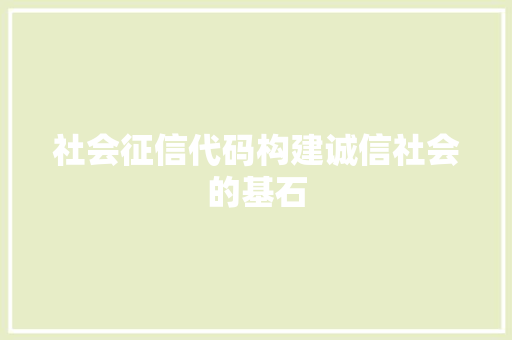社会征信代码构建诚信社会的基石