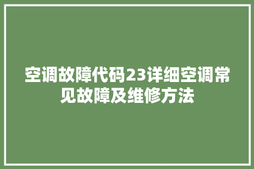 空调故障代码23详细空调常见故障及维修方法