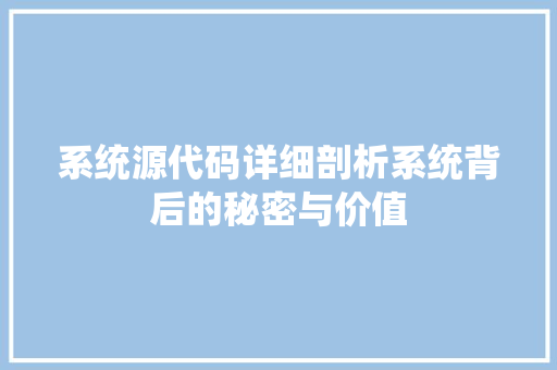 系统源代码详细剖析系统背后的秘密与价值