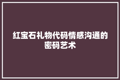 红宝石礼物代码情感沟通的密码艺术