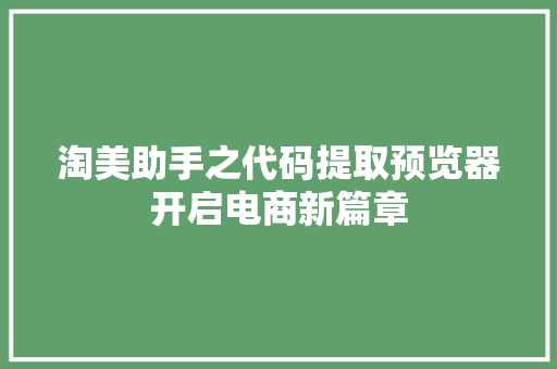 淘美助手之代码提取预览器开启电商新篇章