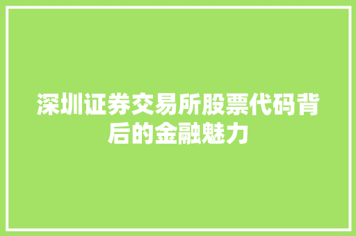 深圳证券交易所股票代码背后的金融魅力