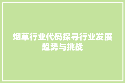 烟草行业代码探寻行业发展趋势与挑战