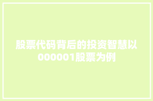 股票代码背后的投资智慧以000001股票为例