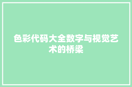 色彩代码大全数字与视觉艺术的桥梁