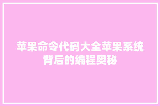 苹果命令代码大全苹果系统背后的编程奥秘