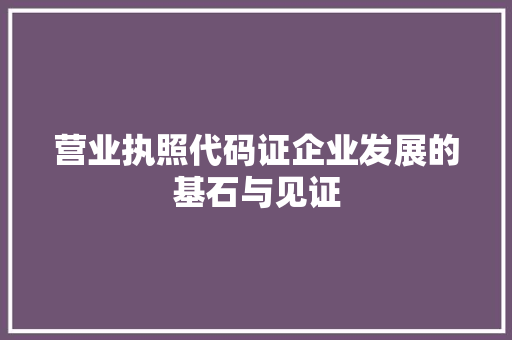 营业执照代码证企业发展的基石与见证