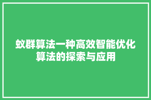 蚁群算法一种高效智能优化算法的探索与应用