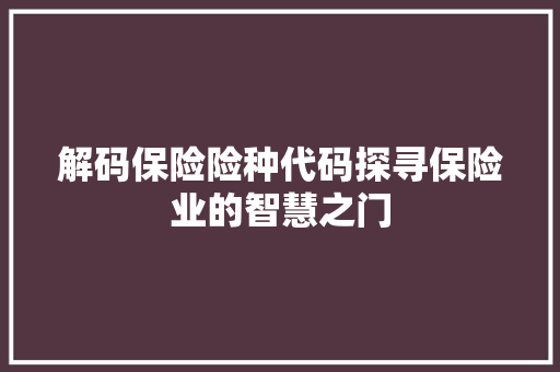 解码保险险种代码探寻保险业的智慧之门