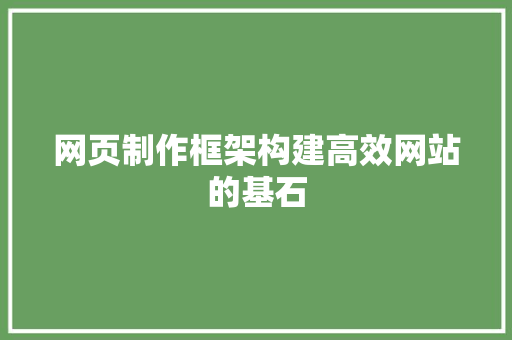 网页制作框架构建高效网站的基石