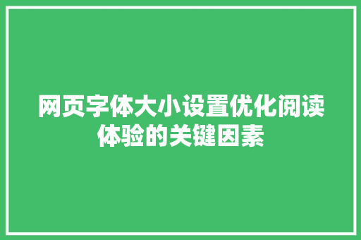 网页字体大小设置优化阅读体验的关键因素