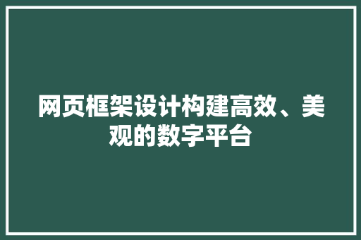 网页框架设计构建高效、美观的数字平台