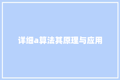 详细a算法其原理与应用
