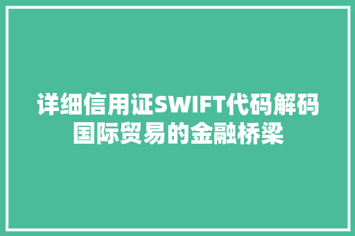详细信用证SWIFT代码解码国际贸易的金融桥梁