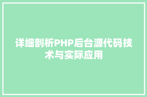 详细剖析PHP后台源代码技术与实际应用