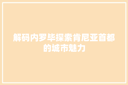 解码内罗毕探索肯尼亚首都的城市魅力