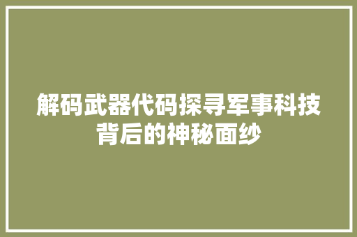 解码武器代码探寻军事科技背后的神秘面纱