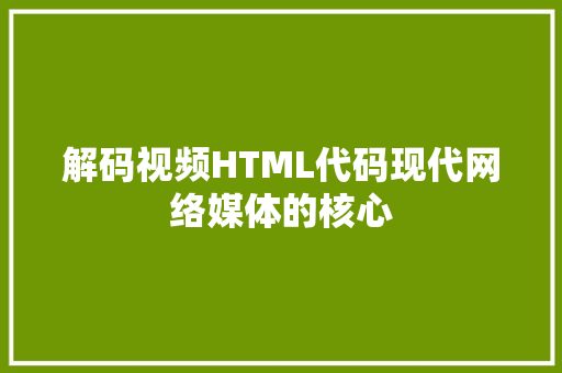 解码视频HTML代码现代网络媒体的核心