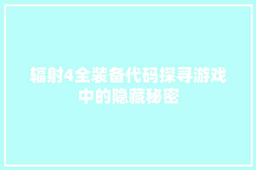 辐射4全装备代码探寻游戏中的隐藏秘密