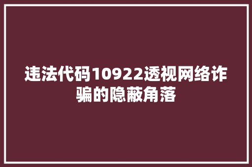 违法代码10922透视网络诈骗的隐蔽角落