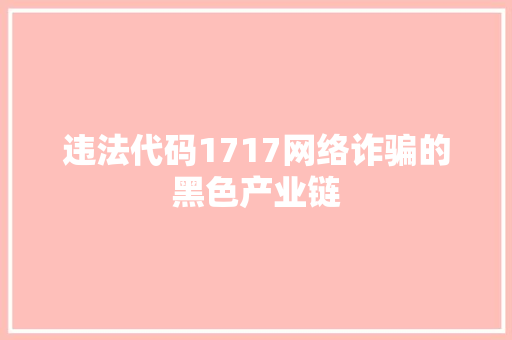 违法代码1717网络诈骗的黑色产业链