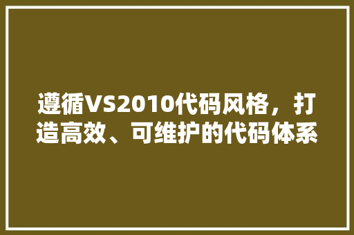 遵循VS2010代码风格，打造高效、可维护的代码体系
