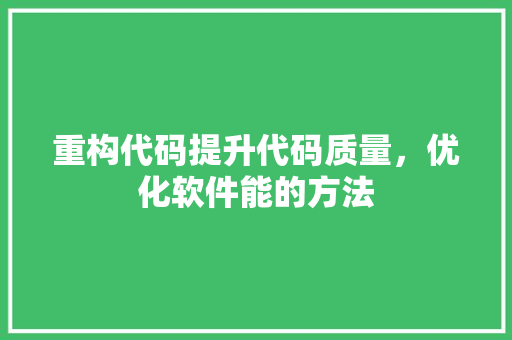 重构代码提升代码质量，优化软件能的方法